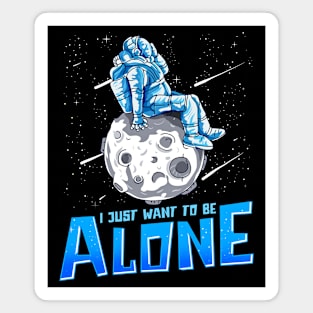 I Just Want To Be Alone Astronaut In Space Sitting On Planet Magnet